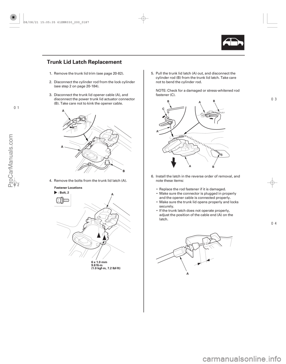 ACURA CSX 2006  Service Repair Manual 


(#


 )
20-185
Trunk Lid Latch Replacement
A B
A
Fastener Locations A
:Bolt,2
6x1.0mm
9.8 N·m
(1.0 kgf·m, 7.2 lbf·ft) A
AB
C A
B
A B
1.