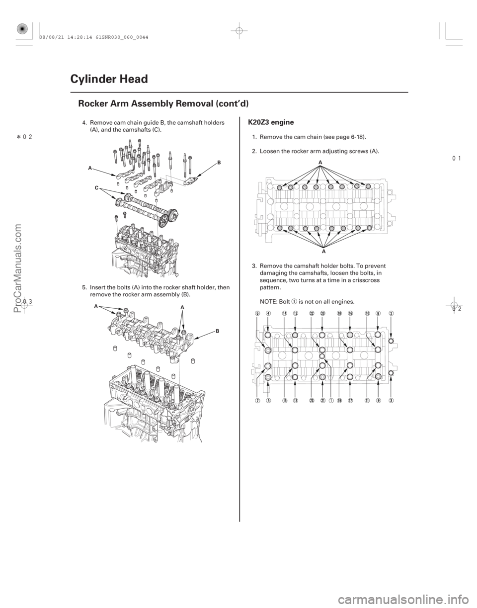 ACURA CSX 2006  Service Repair Manual Î


(#
 )
K20Z3 engine
6-446-44 Cylinder Head
Rocker Arm Assembly Removal (cont’d)
A
C B
A B
A A
A
4. Remove cam chain guide B, the cam