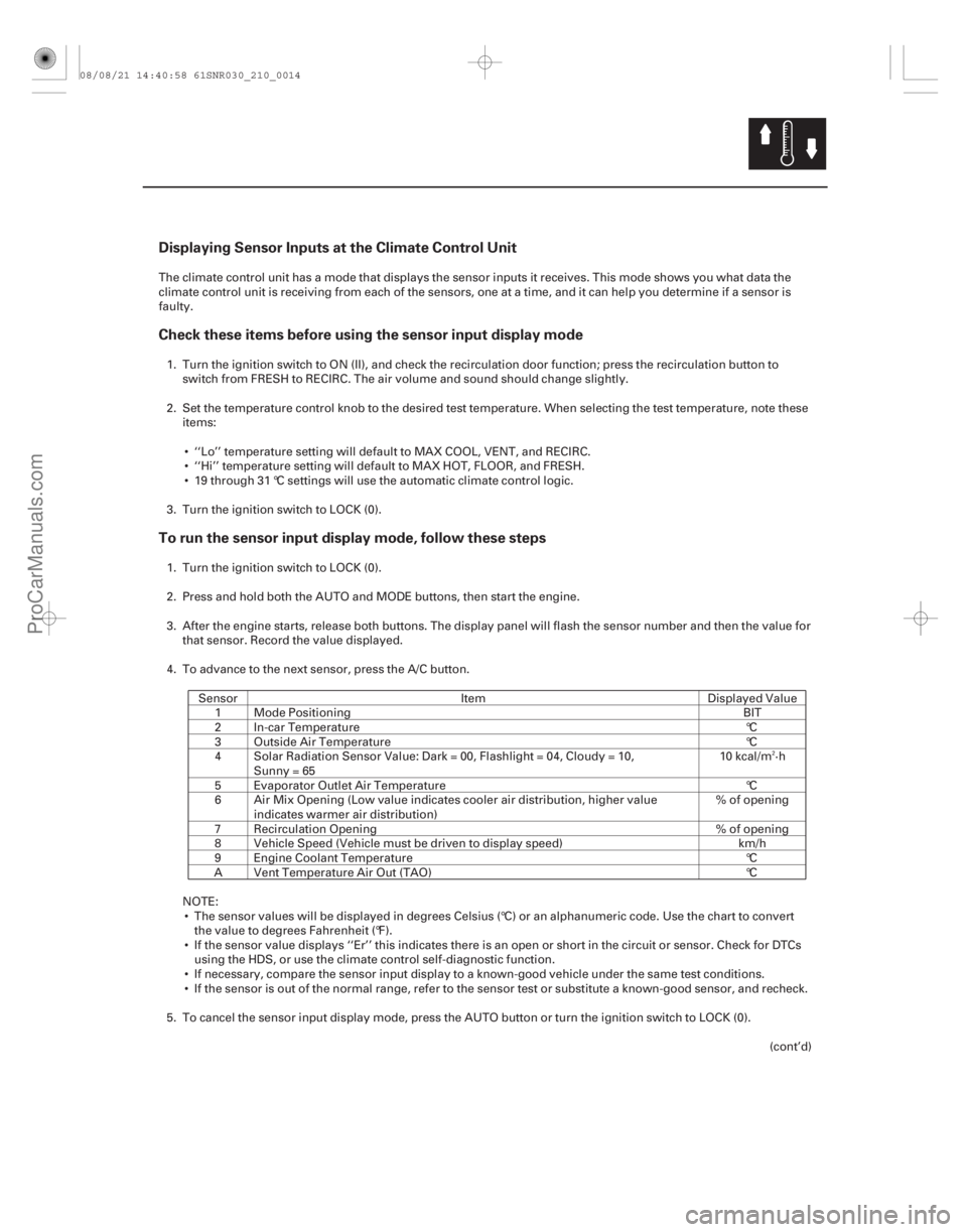 ACURA CSX 2006  Service Repair Manual Displaying Sensor Inputs at the Climate Control Unit
Check these items before using the sensor input display mode
To run the sensor input display mode, follow these steps
21-13
The climate control uni