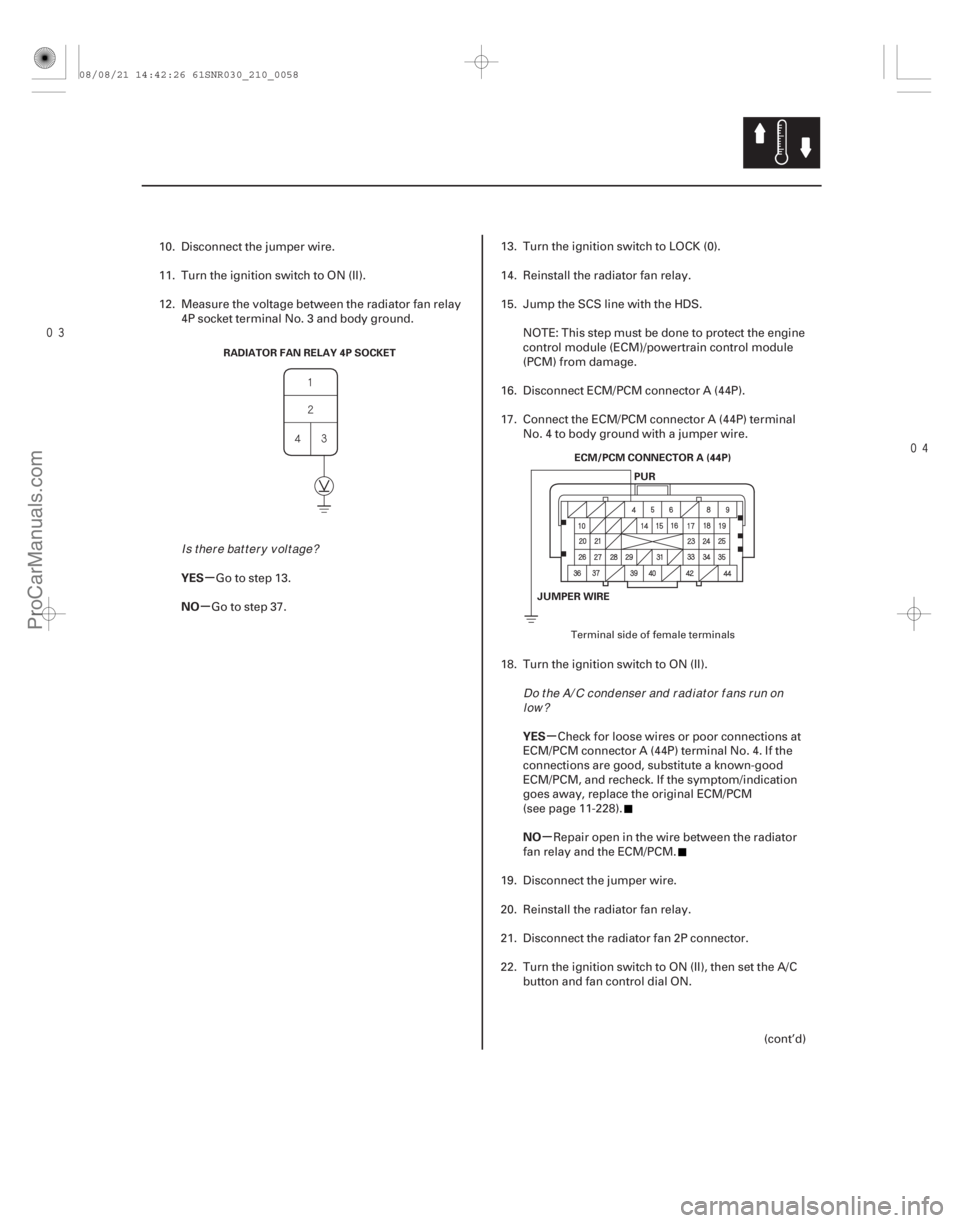 ACURA CSX 2006  Service Repair Manual 
µ
µ
µ
µ
YES
NO
YES
NO
21-57
RADIATOR FAN RELAY 4P SOCKET ECM/PCM CONNECTOR A (44P)PUR
JUMPER WIRE
10. Disconnect the jumper wire.
11. Turn the ignition switch to ON (II).
12. Measure 