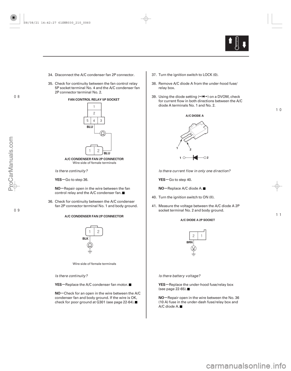 ACURA CSX 2006  Service Repair Manual 




µ
µ
µ
µ µ
µ
µ
µ
YES
NO
YES
NO
YES
NO
YES
NO
21-59
FAN CONTROL RELAY 5P SOCKET
BLUBLU
A/C CONDENSER FAN 2P CONNECTOR
BLK
A/C CONDENSER FAN 2P CONNECTOR
A/C DIODE A
1 
