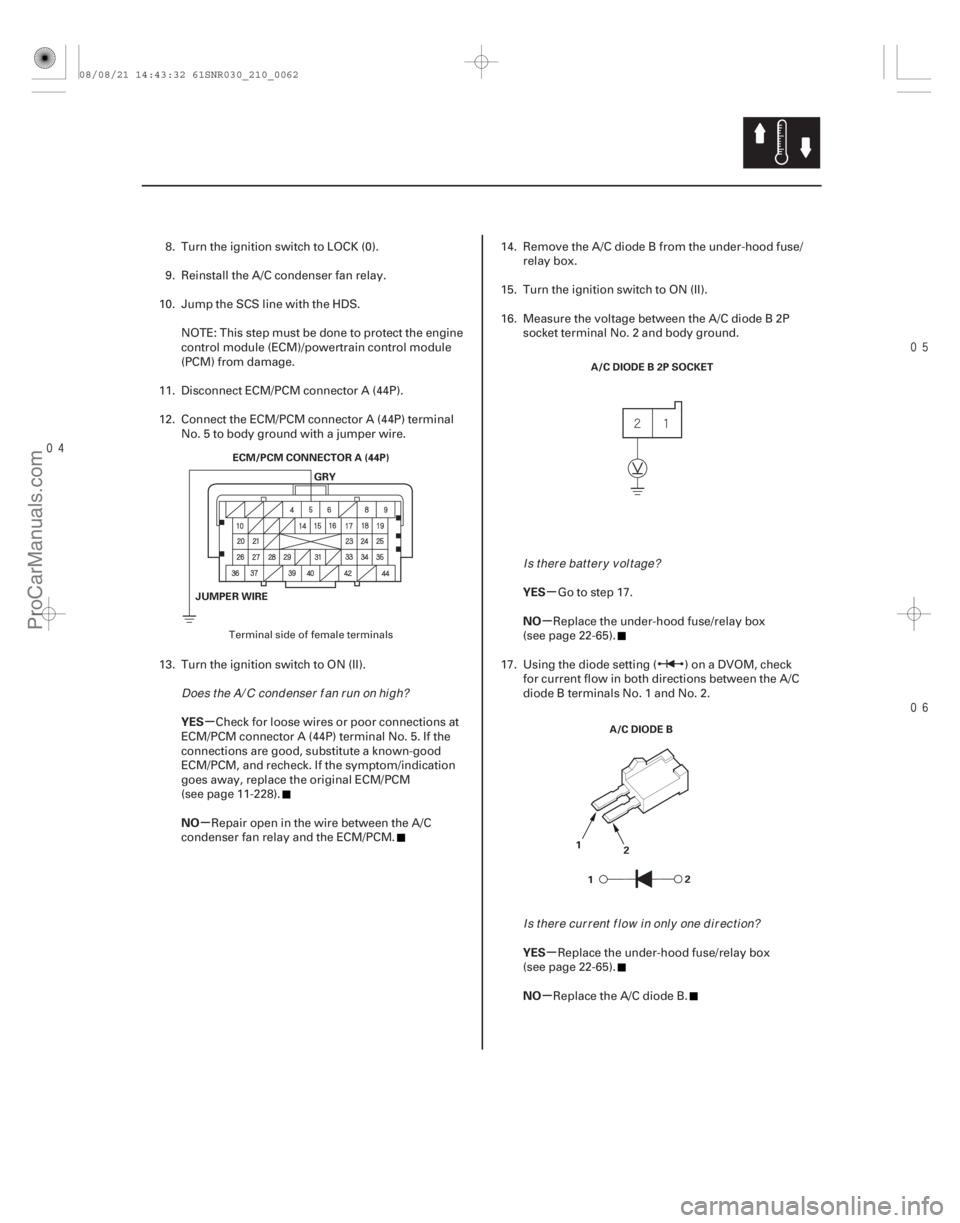 ACURA CSX 2006  Service Repair Manual 

µ
µ µ
µ
µ
µ
YES
NO
YES
NO
YES
NO
21-61
ECM/PCM CONNECTOR A (44P)
GRY
JUMPER WIRE A/C DIODE B 2P SOCKET
A/C DIODE B
1 2
1 2
8. Turn the ignition switch to LOCK (0).
9. Reinsta