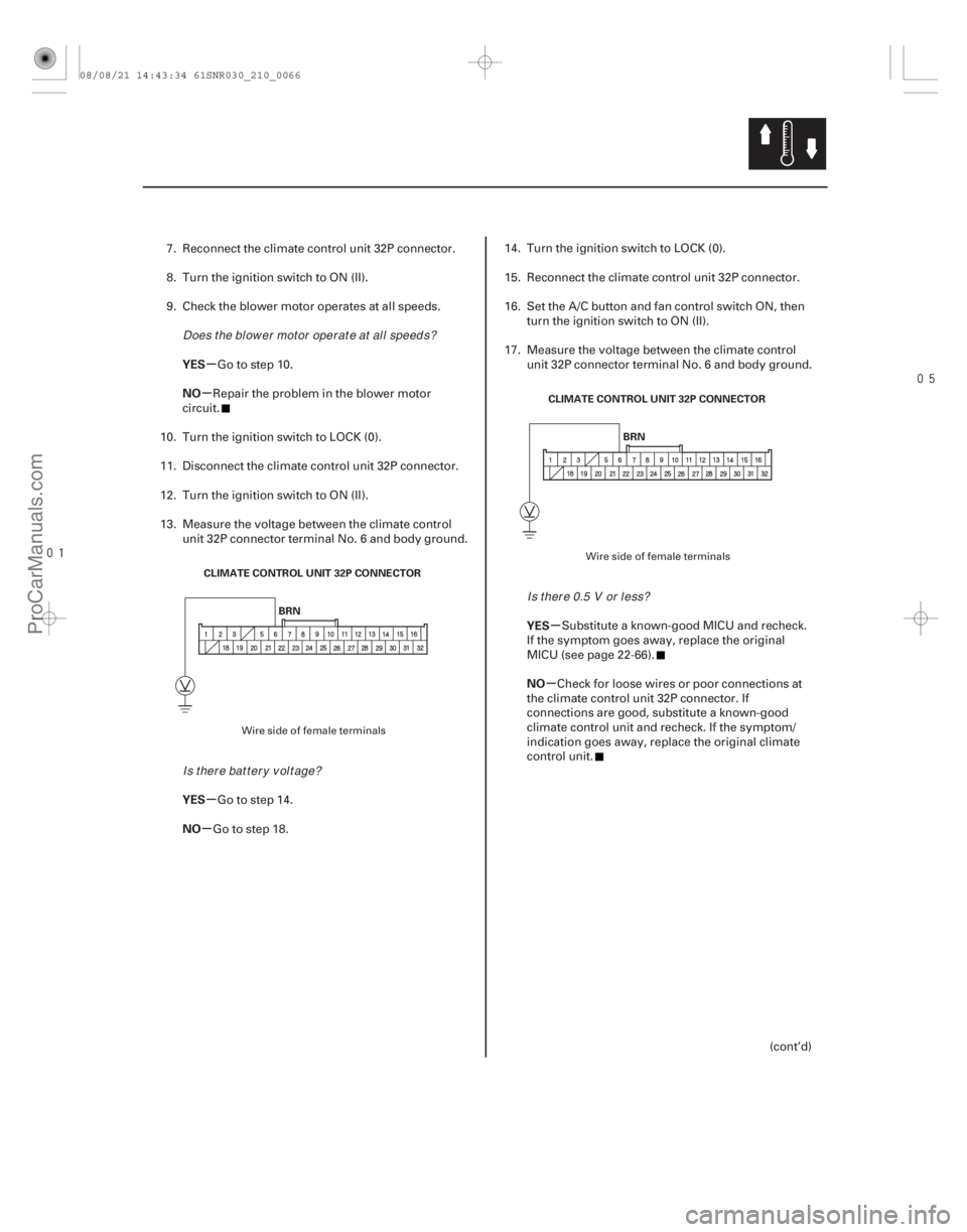 ACURA CSX 2006  Service Repair Manual 

µ
µ
µ
µ µ
µ
YES
NO
YES
NO
YES
NO
21-65
BRN
CLIMATE CONTROL UNIT 32P CONNECTOR BRN
CLIMATE CONTROL UNIT 32P CONNECTOR
7. Reconnect the climate control unit 32P connector.
8. Turn t