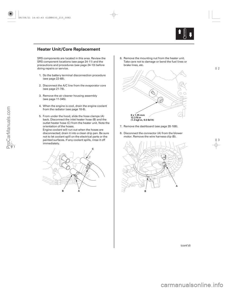ACURA CSX 2006  Service Repair Manual 


(#


 )
21-81
Heater Unit/Core Replacement
A
B C
8x1.25mm
12.3 N·m
(1.3 kgf·m, 9.0 lbf·ft)
B A
SRS components are located in this area. Revi