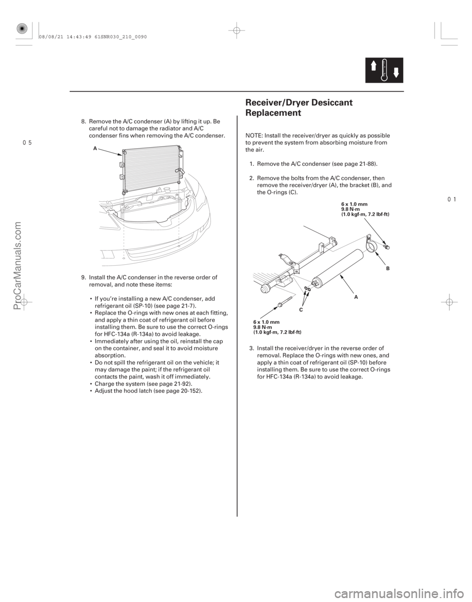 ACURA CSX 2006  Service Repair Manual 
(#

 )
21-8921-89
Receiver/Dryer Desiccant
Replacement
A 6x1.0mm
9.8 N·m
(1.0 kgf·m, 7.2 lbf·ft)
6x1.0mm
9.8 N·m
(1.0 kgf·m, 7.2 lbf·ft) A
B
