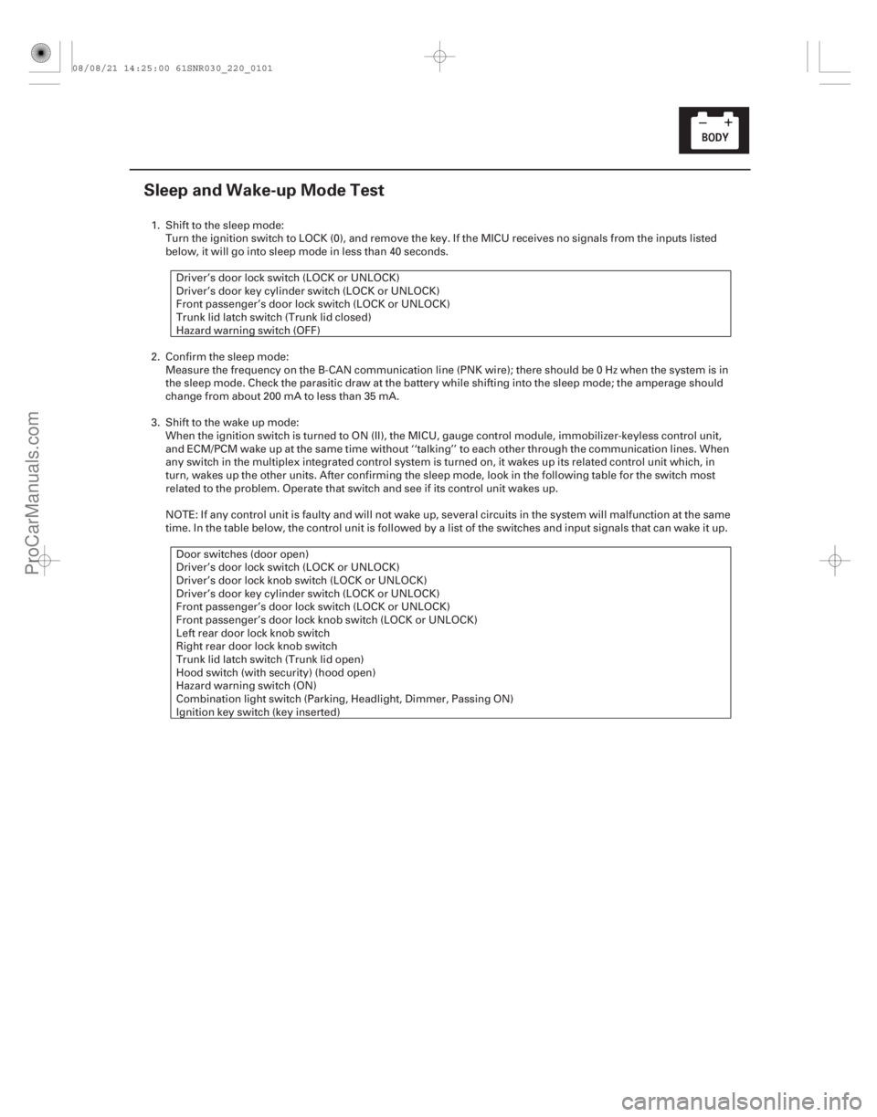 ACURA CSX 2006  Service Repair Manual (#)
22-99
Sleep and Wake-up Mode Test
1. Shift to the sleep mode:Turn the ignition switch to LOCK (0), and remove the key. If the MICU receives no signal