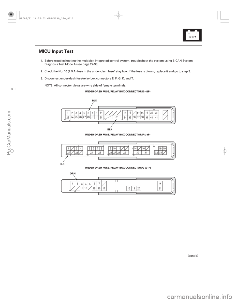 ACURA CSX 2006  Service Repair Manual 
(#

)
22-109
MICU Input Test
UNDER-DASH FUSE/RELAY BOX CONNECTOR E (42P)BLK
BLK
UNDER-DASH FUSE/RELAY BOX CONNECTOR F (34P)
BLK ORN UNDER-DASH FUSE/REL