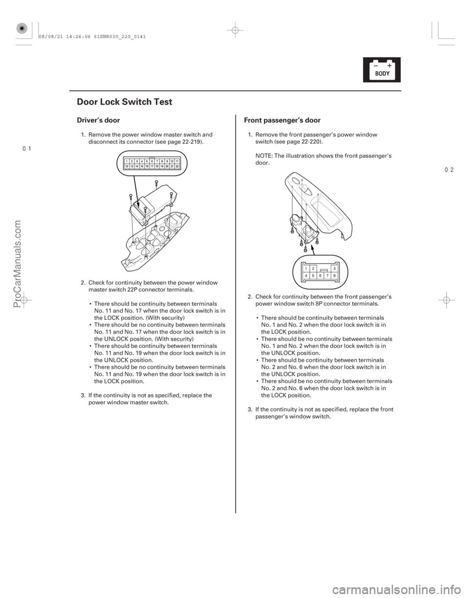 ACURA CSX 2006  Service Repair Manual 

(#

)
Driver’s door Front passenger’s door
22-139
Door Lock Switch Test
1. Remove the power window master switch and
disconnect its connector 