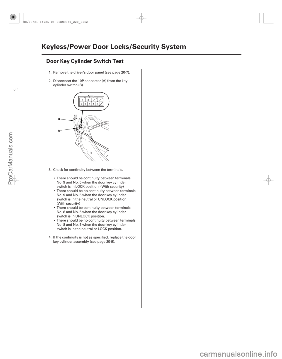 ACURA CSX 2006  Service Repair Manual 
(#)
22-140Keyless/Power Door Locks/Security System
Door Key Cylinder Switch Test
A
B
1. Remove the driver’s door panel (see page 20-7).
2. Disconne