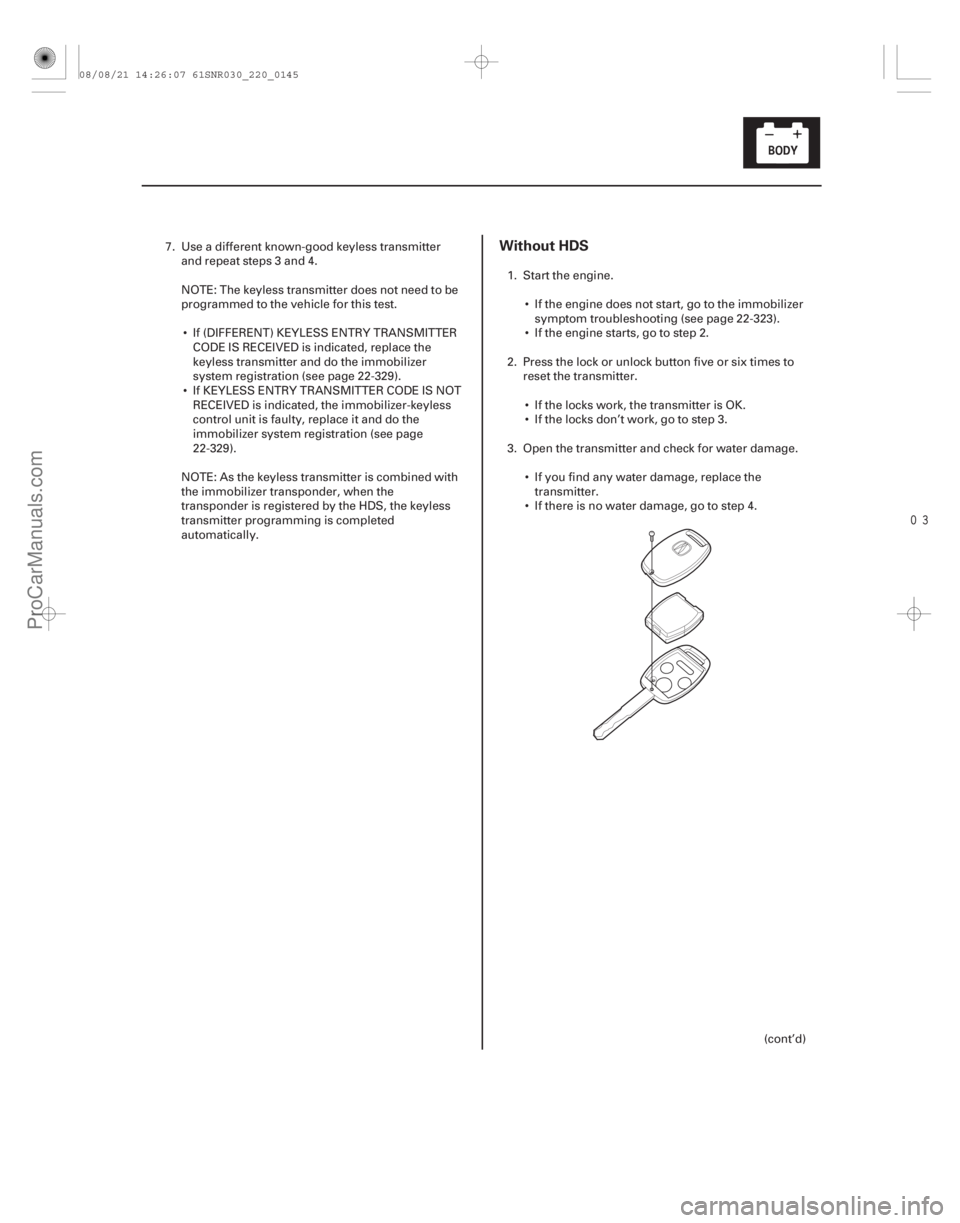 ACURA CSX 2006  Service Repair Manual 
Without HDS
22-143
7. Use a different known-good keyless transmitterand repeat steps 3 and 4.
NOTE: The keyless transmitter does not need to be
programmed to the vehicle for this test.
 If (DIFF