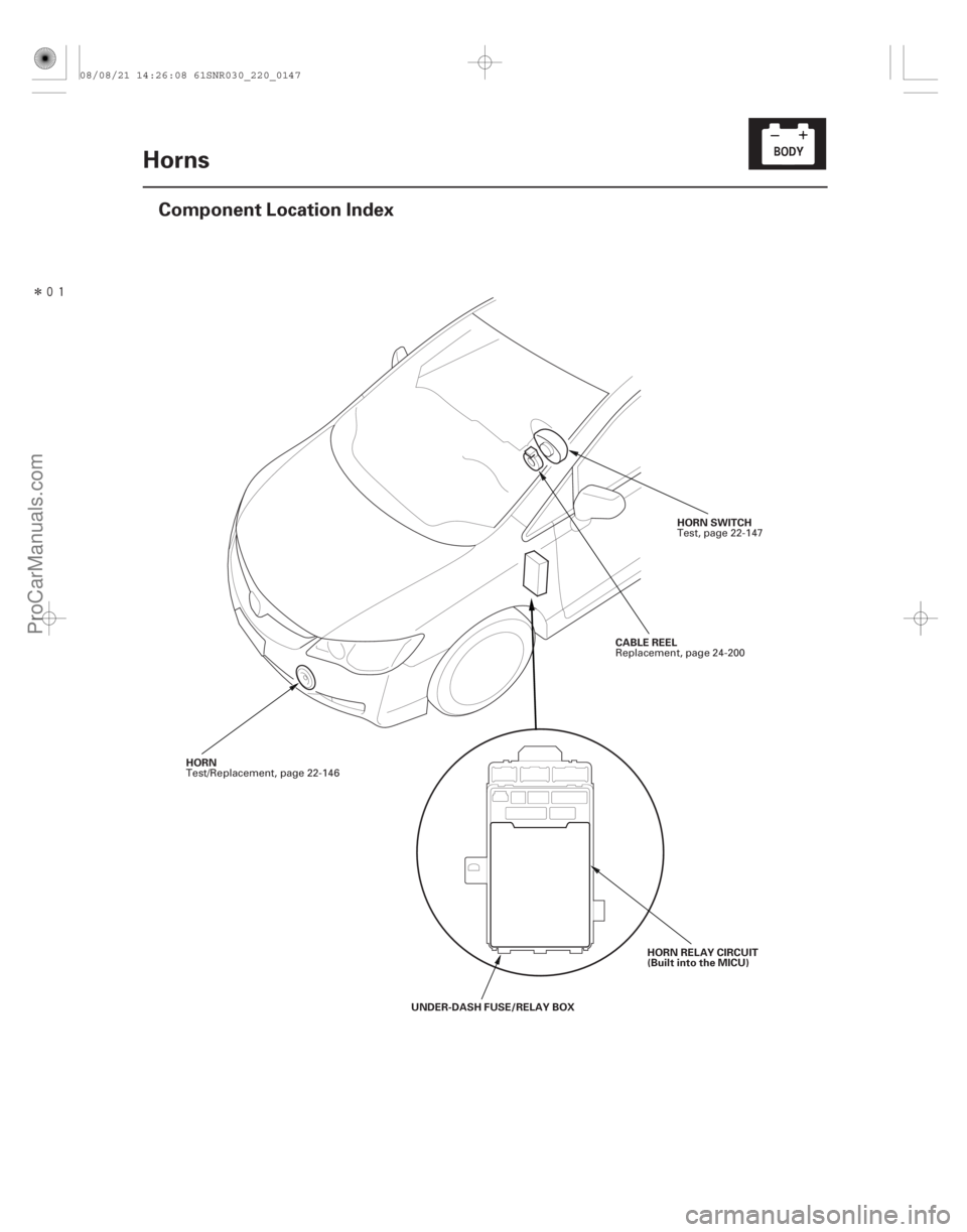 ACURA CSX 2006  Service Repair Manual Î
(#)

22-145
Horns
Component Location Index
HORN SWITCH
CABLE REEL
HORN RELAY CIRCUIT
(Built into the MICU)
HORN
UNDER-DASH FUSE/RELAY BOX Test, pag