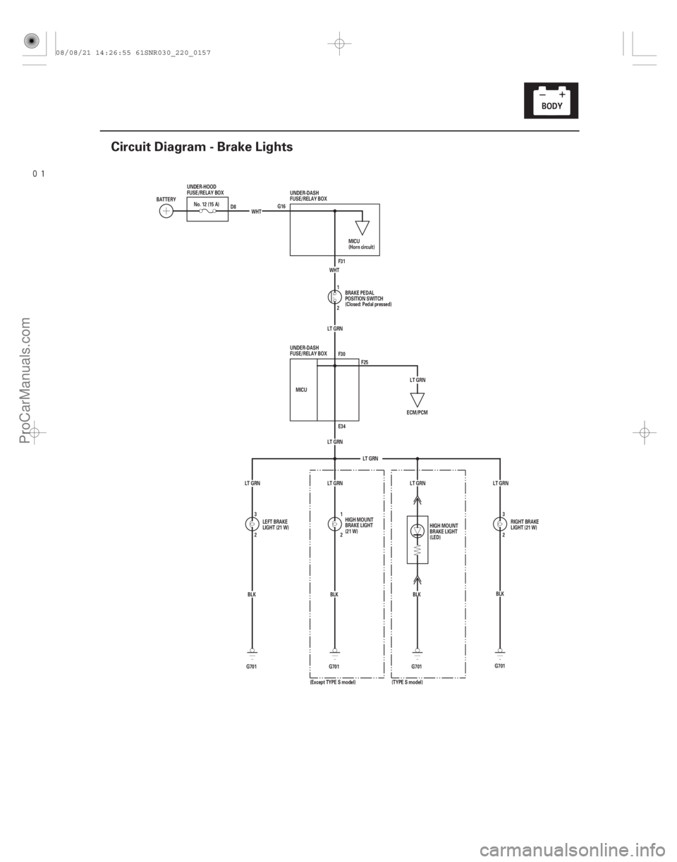 ACURA CSX 2006  Service Owners Guide 
(#

)
22-155
Circuit Diagram - Brake Lights
G16 F31
2 1
LT GRN
LT GRN
LT GRN E34 F30
MICU
2 3 2
1
G701 BLK
BLK
G701
ECM/PCM
LT GRN
LT GRN LT GRN WHT
G7