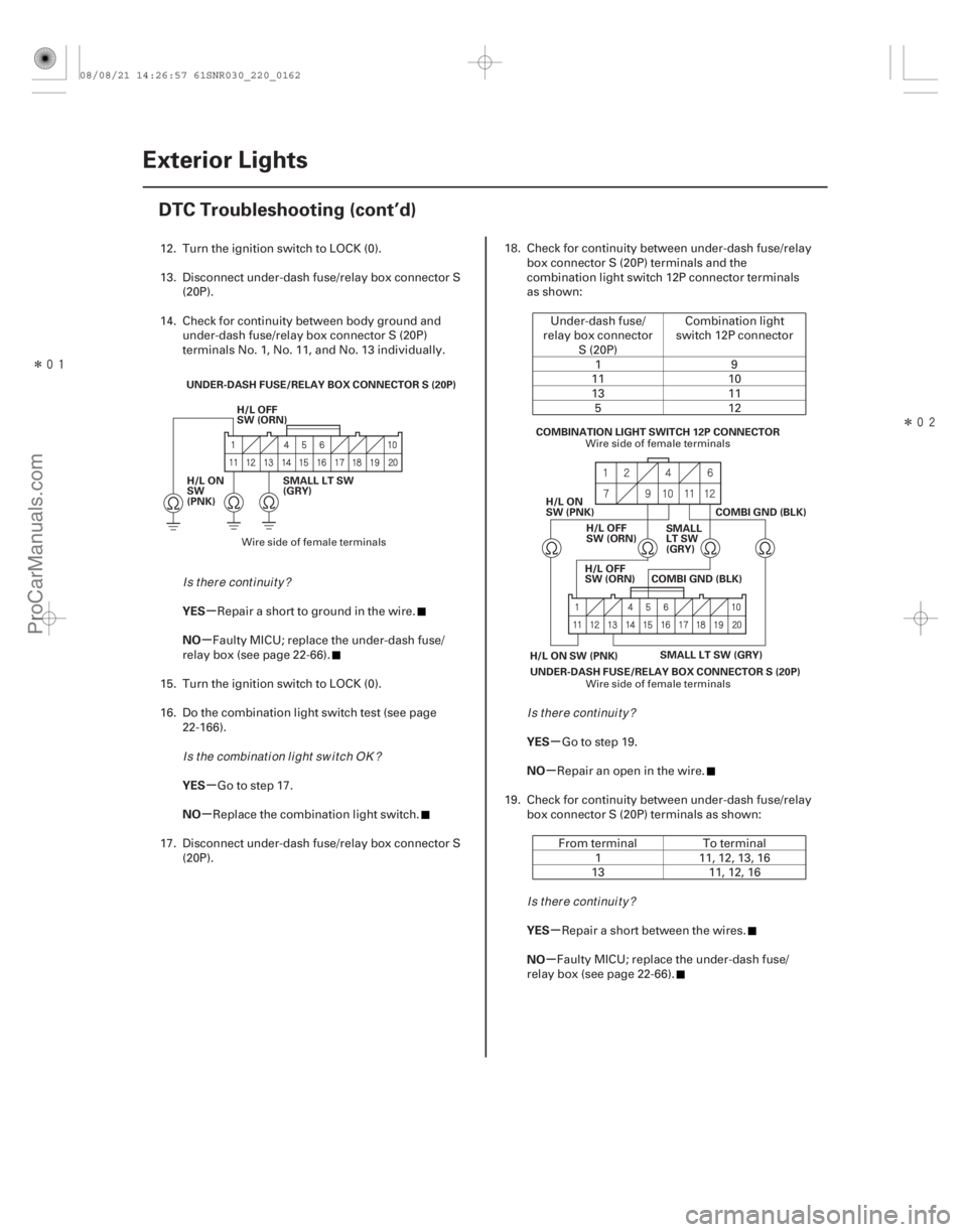ACURA CSX 2006  Service Repair Manual Î
Î
µ
µ
µ
µ µ
µ
µ
µ
YES
NO
YES
NO
YES
NO
YES
NO
22-160Exterior Lights
DTC Troubleshooting (cont’d)
UNDER-DASH FUSE/RELAY BOX CONNECTOR S (20P)
H/L OFF
SW (ORN)
SMALL LT SW