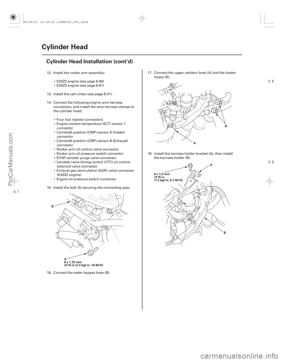 ACURA CSX 2006  Service Repair Manual 

6-64Cylinder Head
Cylinder Head Installation (cont’d)
B
A
8 x 1.25 mm
22 N·m (2.2 kgf·m, 16 lbf·ft) A
B
A
B
6x1.0mm
12 N·m
(1.2 kgf·m, 8.7 lbf·ft)
12. Install the rocker arm asse