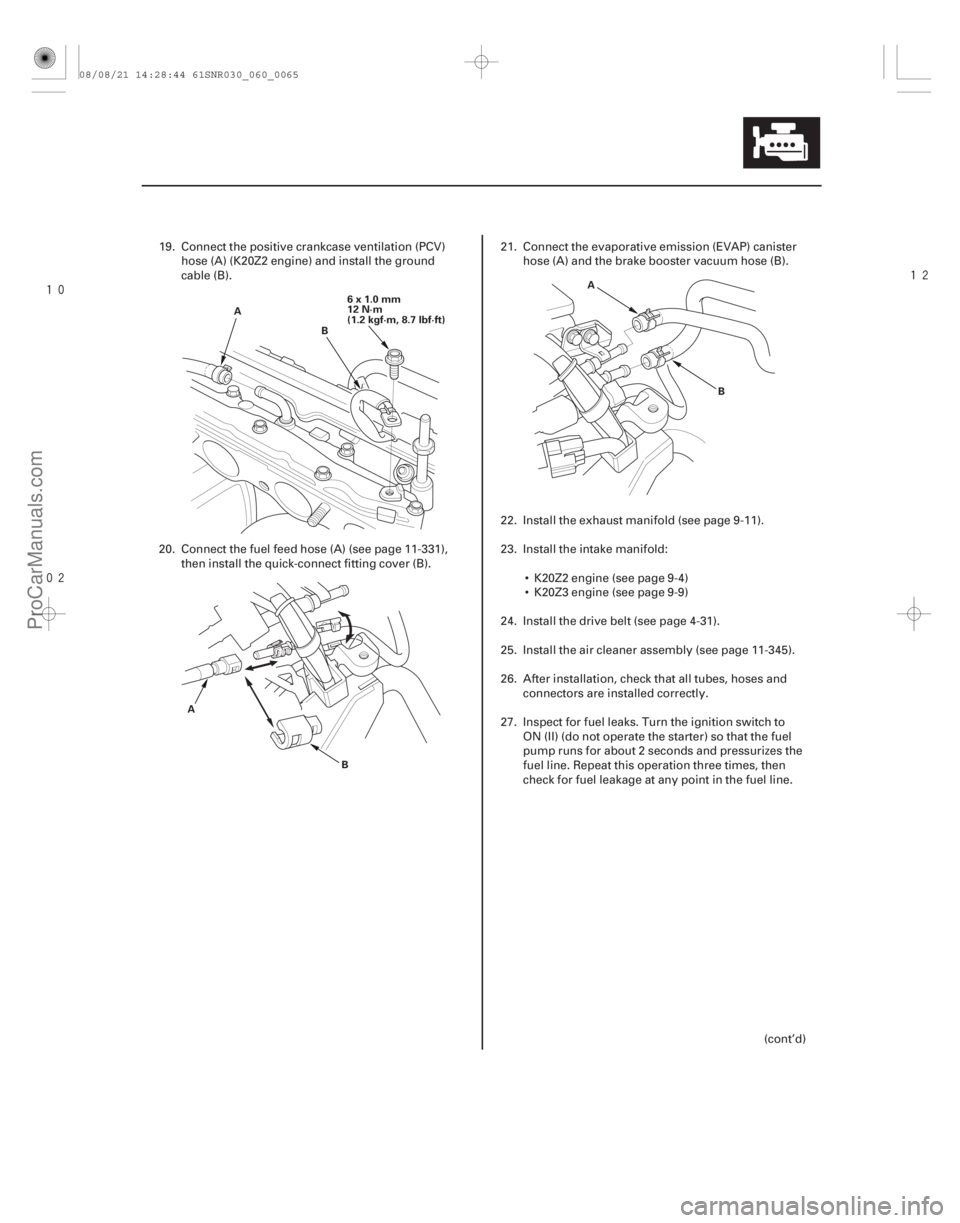 ACURA CSX 2006  Service Repair Manual 



6-65
A
B6x1.0mm
12 N·m
(1.2 kgf·m, 8.7 lbf·ft)
B
A A
B
19. Connect the positive crankcase ventilation (PCV)hose (A) (K20Z2 engine) and install the ground
cable (B).
20. Connect the fu