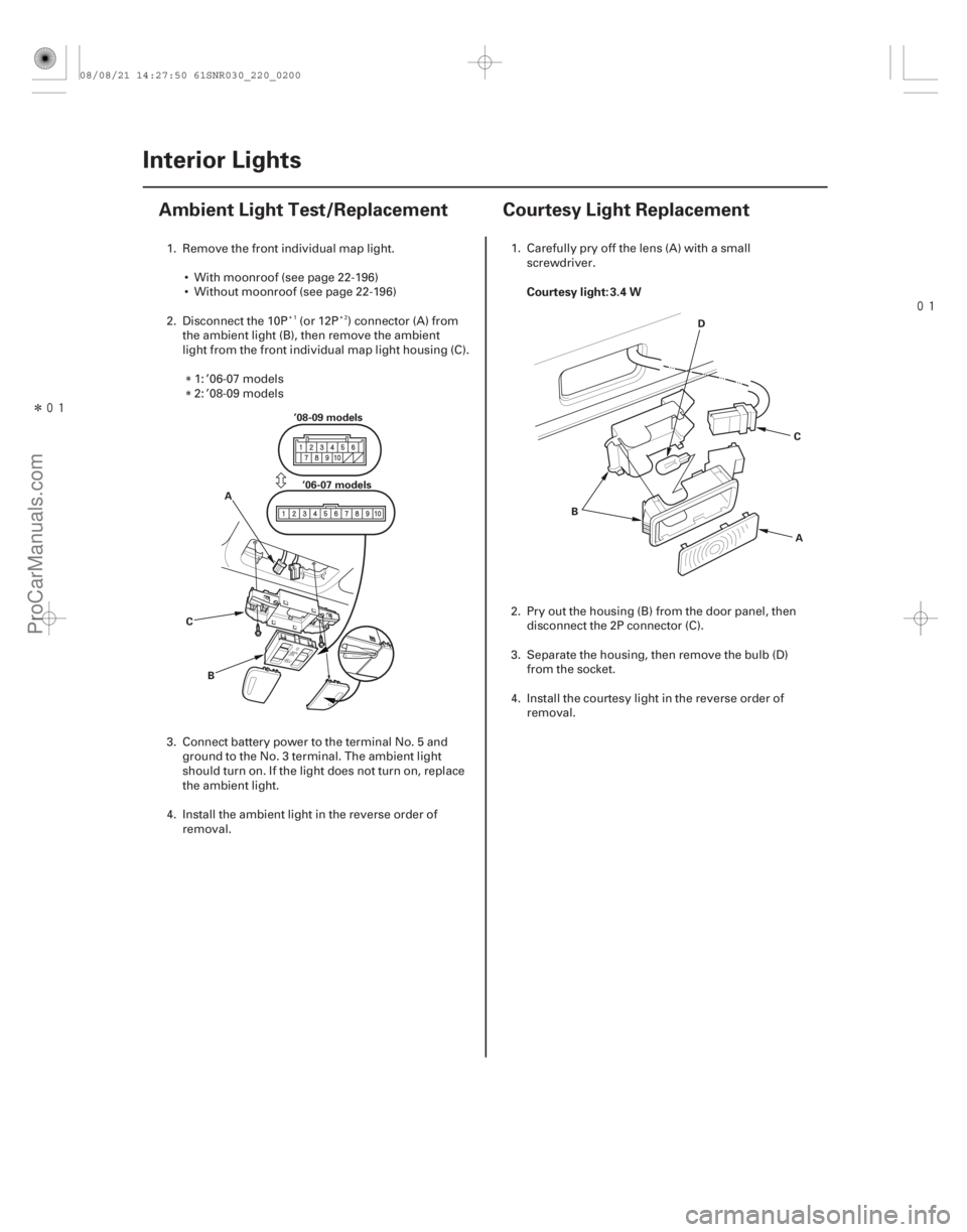 ACURA CSX 2006  Service Repair Manual Î
(#
) 
(#

 ) Courtesy light: 3.4 W
22-19822-198
Interior Lights
Ambient Light Test/Replacement Cour