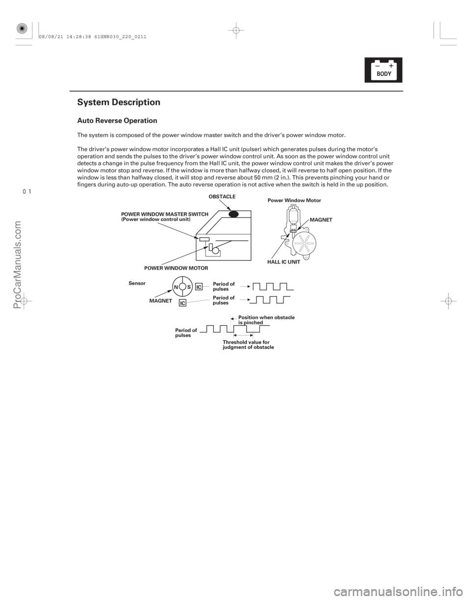 ACURA CSX 2006  Service Repair Manual 
(#)
Auto Reverse Operation
22-209
System Description
HALL IC UNITMAGNET
POWERWINDOWMASTERSWITCH
(Power window control unit)
Sensor MAGNET IC
IC
N
S
P