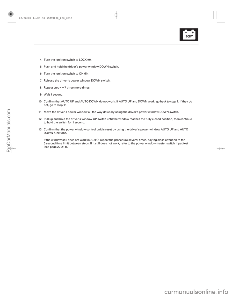 ACURA CSX 2006  Service Repair Manual µ
22-211
4. Turn the ignition switch to LOCK (0).
5. Push and hold the driver’s power window DOWN switch.
6. Turn the ignition switch to ON (II).
7. Release the driver’s power window DOWN switch
