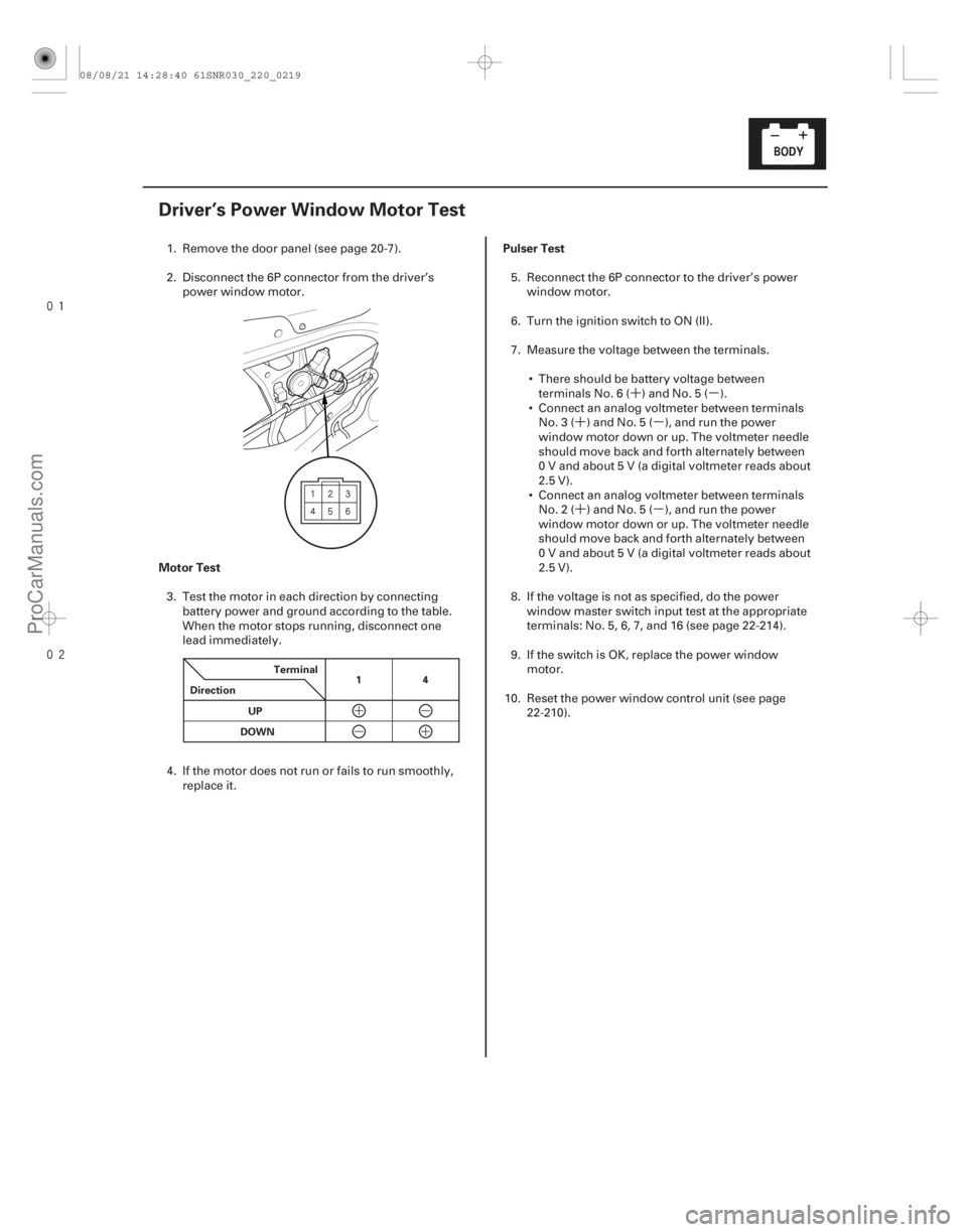 ACURA CSX 2006  Service Repair Manual ´µ
´µ
´µ


(#

)
Motor Test
Pulser Test
22-217
Driver’s Power Window Motor Test
Terminal
Direction 14
UP
DOWN
1. Remove the door pane