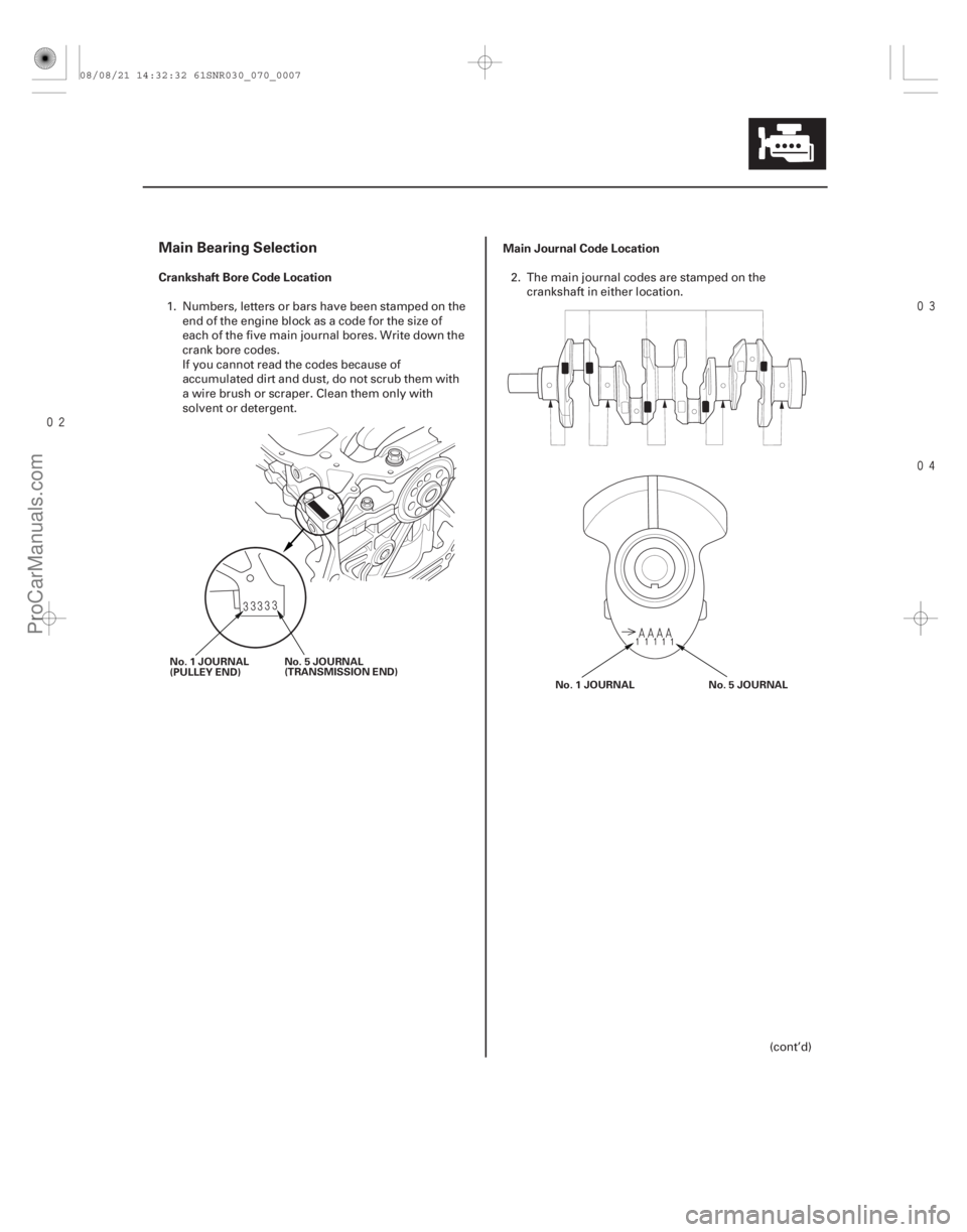 ACURA CSX 2006  Service Repair Manual 

Main Bearing Selection
Crankshaft Bore Code Location
Main Journal Code Location
7-7
No. 1 JOURNAL
(PULLEY END)
No. 5 JOURNAL
(TRANSMISSION END)
No. 1 JOURNAL No. 5 JOURNAL
1. Numbers, le