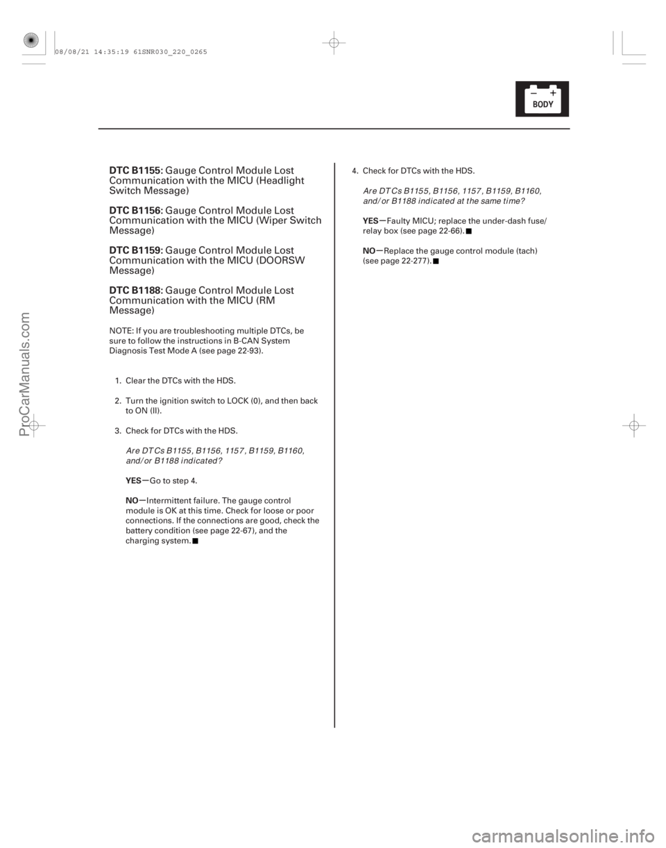 ACURA CSX 2006  Service Repair Manual (# .

)
µ
µ µ
µ
DTC B1155:
DTC B1156:
DTC B1159:
DTC B1188:
YES
NO YES
NO
22-263
Gauge Control Module Lost
Communication with the MICU (Headlight
Swi