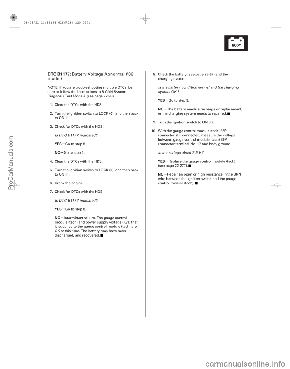 ACURA CSX 2006  Service Repair Manual (# .

)
µ
µ
µ
µ µ
µ
µ
µ
DTC B1177:
YES
NO
YES
NO YES
NO
YES
NO
22-269
Battery Voltage Abnormal (’06
model)
NOTE: If you are troubleshooting