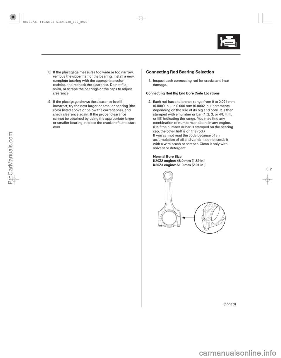 ACURA CSX 2006  Service Repair Manual 
Connecting Rod Bearing Selection
Connecting Rod Big End Bore Code LocationsNormal Bore Size
K20Z2 engine: 48.0 mm (1.89 in.)
K20Z3 engine: 51.0 mm (2.01 in.)
7-9
8. If the plastigage measures too