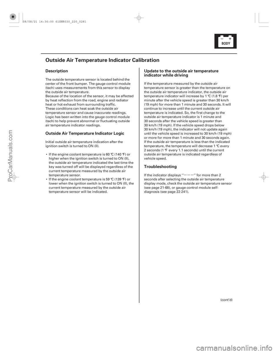 ACURA CSX 2006  Service Repair Manual µµµ
(#

)
Description
Outside Air Temperature Indicator Logic Update to the outside air temperature
indicator while driving
Troubleshooting
22-279
Ou