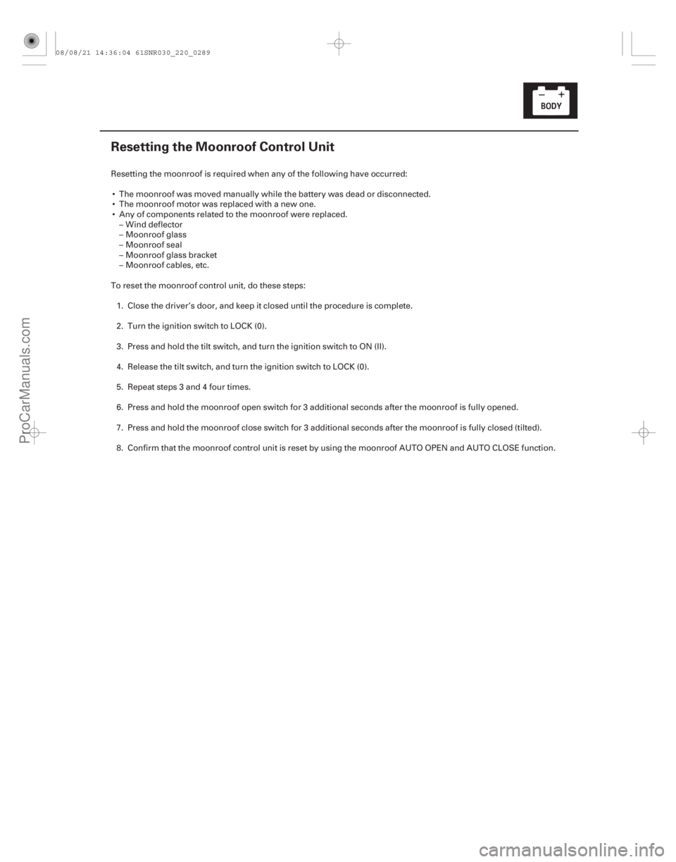 ACURA CSX 2006  Service Repair Manual (#
!)
22-287
Resetting the Moonroof Control Unit
Resetting the moonroof is required when any of the following have occurred: The moonroof was moved manual