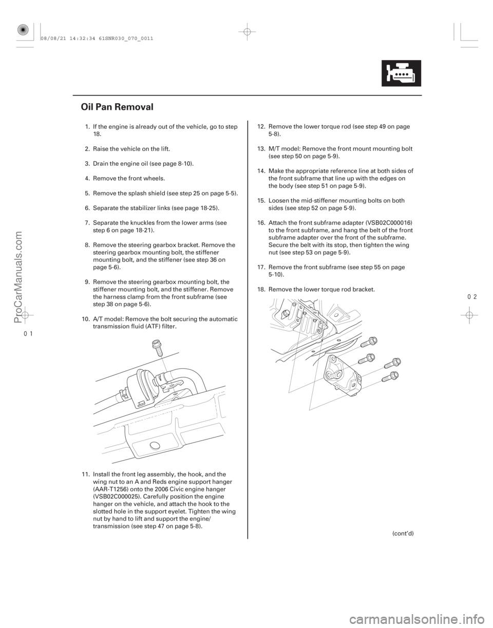 ACURA CSX 2006  Service Repair Manual 

(#

 )
7-11
Oil Pan Removal
1. If the engine is already out of the vehicle, go to step 18.
2. Raise the vehicle on the lift.
3. Drain the engine oi
