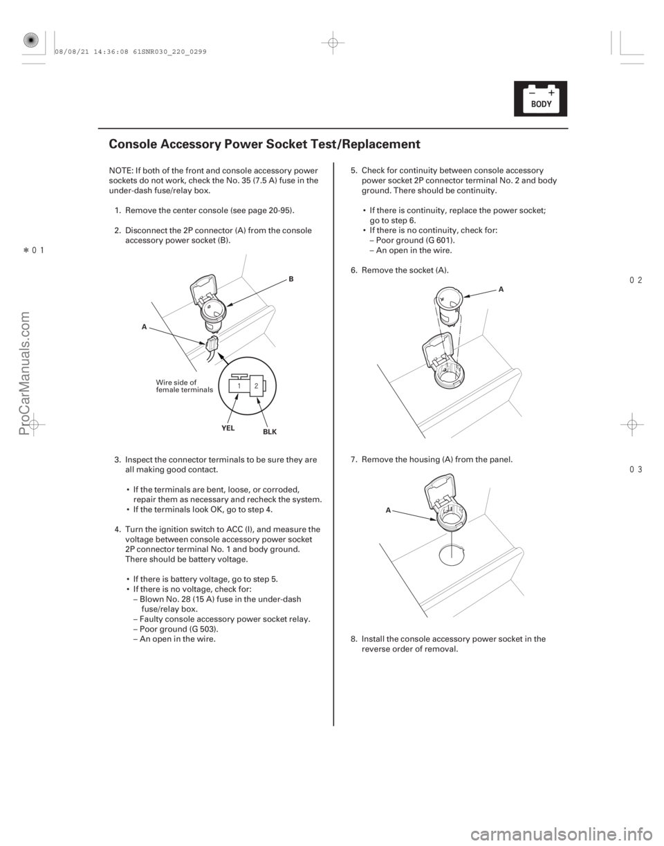 ACURA CSX 2006  Service Repair Manual Î


(#



)
22-297
Console Accessory Power Socket Test/Replacement
BLK
YEL
A
B
A
A
NOTE: If both of the front and console accessory power
socket