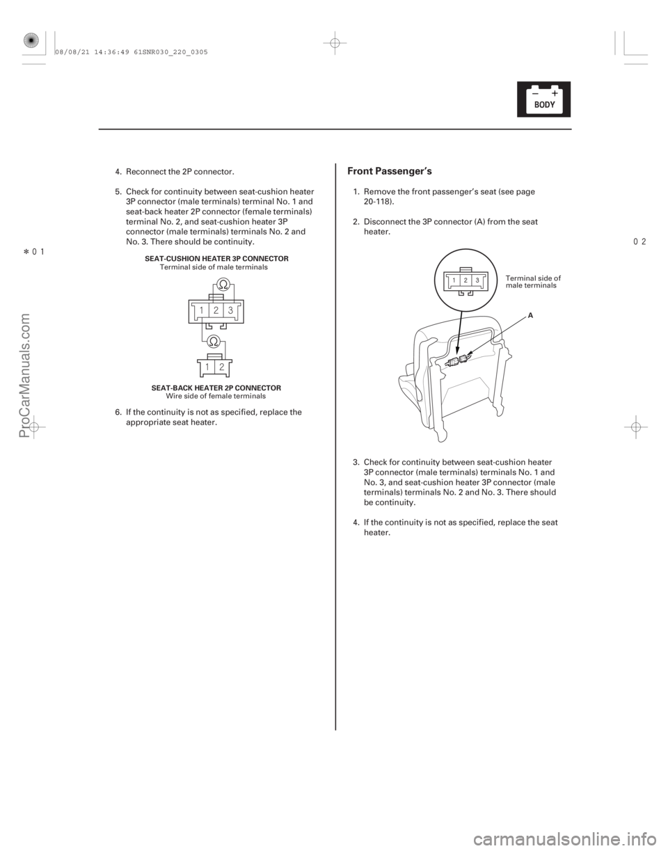 ACURA CSX 2006  Service Repair Manual Î

Front Passenger’s
22-303
SEAT-CUSHION HEATER 3P CONNECTOR
SEAT-BACK HEATER 2P CONNECTOR A
4. Reconnect the 2P connector.
5. Check for continuity between seat-cushion heater
3P connector 