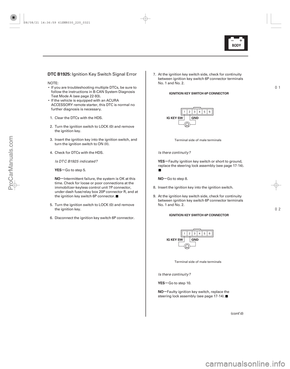 ACURA CSX 2006  Service Repair Manual 

(# .
)
µ
µ µ
µ
µ
µ
DTC B1925:
YES
NO YES
NO
YES
NO
22-319
IGNITION KEY SWITCH 6P CONNECTOR
GND
IG KEY SW
IGNITION KEY SWITCH 6P CONNEC