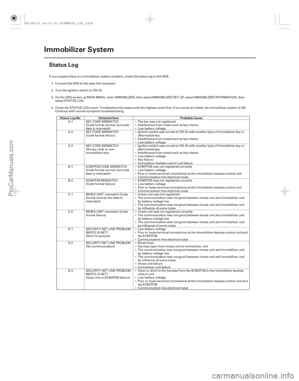 ACURA CSX 2006  Service Repair Manual (#)
Status Log No.Detected Item Probable Cause
22-328Immobilizer System
Status Log
If you suspect there is a immobilizer system problem, check the status