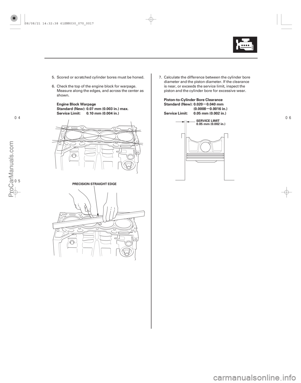 ACURA CSX 2006  Service Repair Manual 

µ
µ
Engine Block Warpage
Standard (New): 0.07 mm (0.003 in.) max.
Service Limit: 0.10 mm (0.004 in.) Piston-to-Cylinder Bore Clearance
Standard (New): 0.020 0.040 mm
(0.0008 0.0016 i
