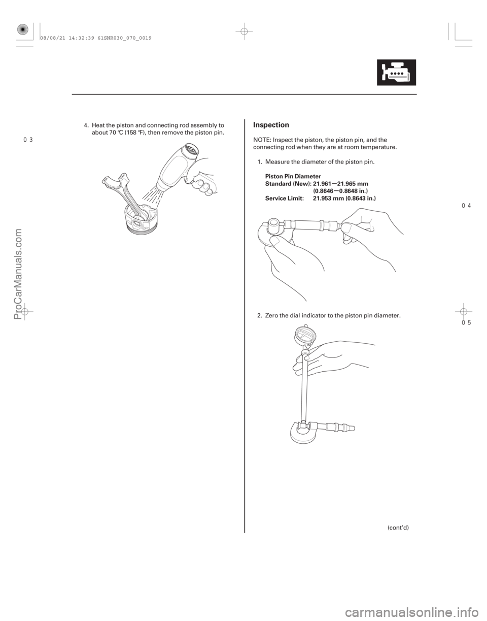 ACURA CSX 2006  Service Repair Manual 

µ
µ
Inspection
Piston Pin Diameter
Standard (New): 21.961 21.965 mm (0.8646 0.8648 in.)
Service Limit: 21.953 mm (0.8643 in.)
7-19
4. Heat the piston and connecting rod assembly to a