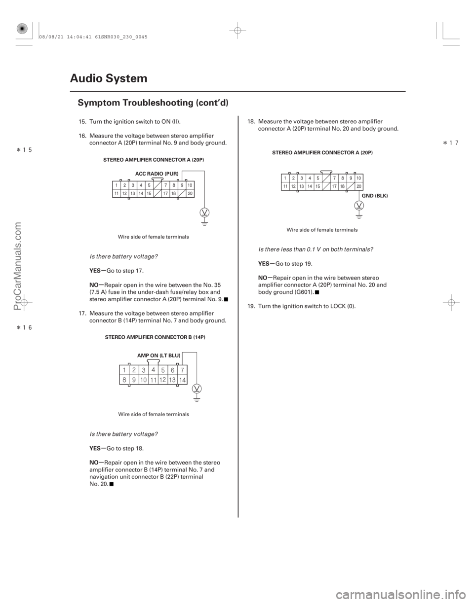 ACURA CSX 2006  Service Repair Manual Î

Î
Î

µ
µ
µ
µ µ
µ
YES
NO
YES
NO YES
NO
23-42Audio System
Symptom Troubleshooting (cont’d)
STEREO AMPLIFIER CONNECTOR A (20P)
ACC RADIO (PUR)
STEREO AMPLIFIER CONNECTOR B