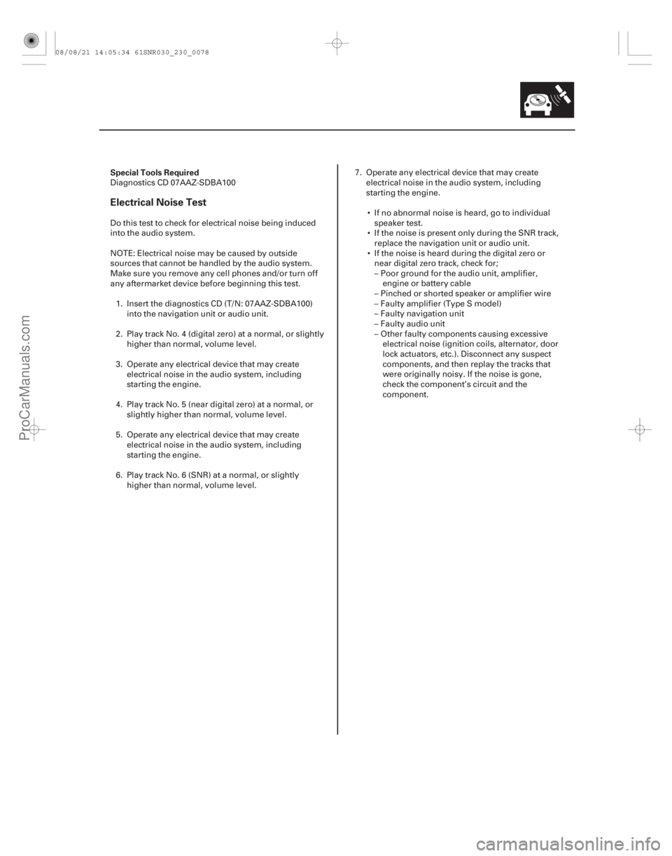 ACURA CSX 2006  Service Repair Manual (# 
)
Special Tools Required
Electrical Noise Test
23-75
Diagnostics CD 07AAZ-SDBA100
Do this test to check for electrical noise being induced
into the aud