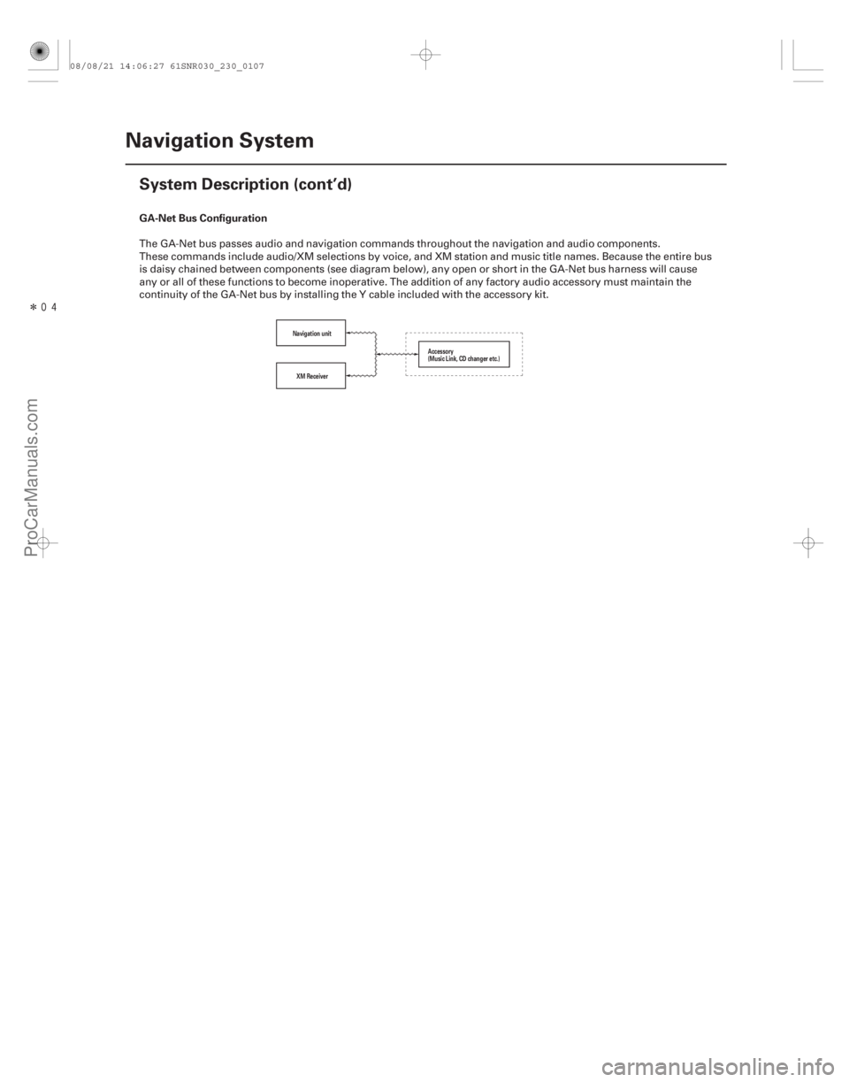 ACURA CSX 2006  Service Owners Manual ÎGA-Net Bus Configuration
23-104Navigation System
System Description (cont’d)
Navigation unit
XM Receiver Accessory
(Music Link, CD changer etc.)
The GA-Net bus passes audio and navigation com