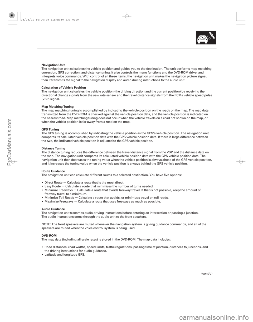 ACURA CSX 2006  Service Repair Manual µ
µ µ
µ
µ
Navigation Unit
Calculation of Vehicle Position
Map Matching Tuning
GPS Tuning
Distance Tuning
Route Guidance
Audio Guidance
DVD-ROM
23-107
The navigation unit calculates the vehic