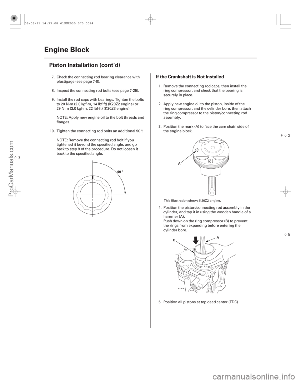 ACURA CSX 2006  Service Repair Manual Î

If the Crankshaft is Not Installed
7-24Engine Block
Piston Installation (cont’d)
90 °
A
A
B
7. Check the connecting rod bearing clearance with
plastigage (see page 7-8).
8. Inspect