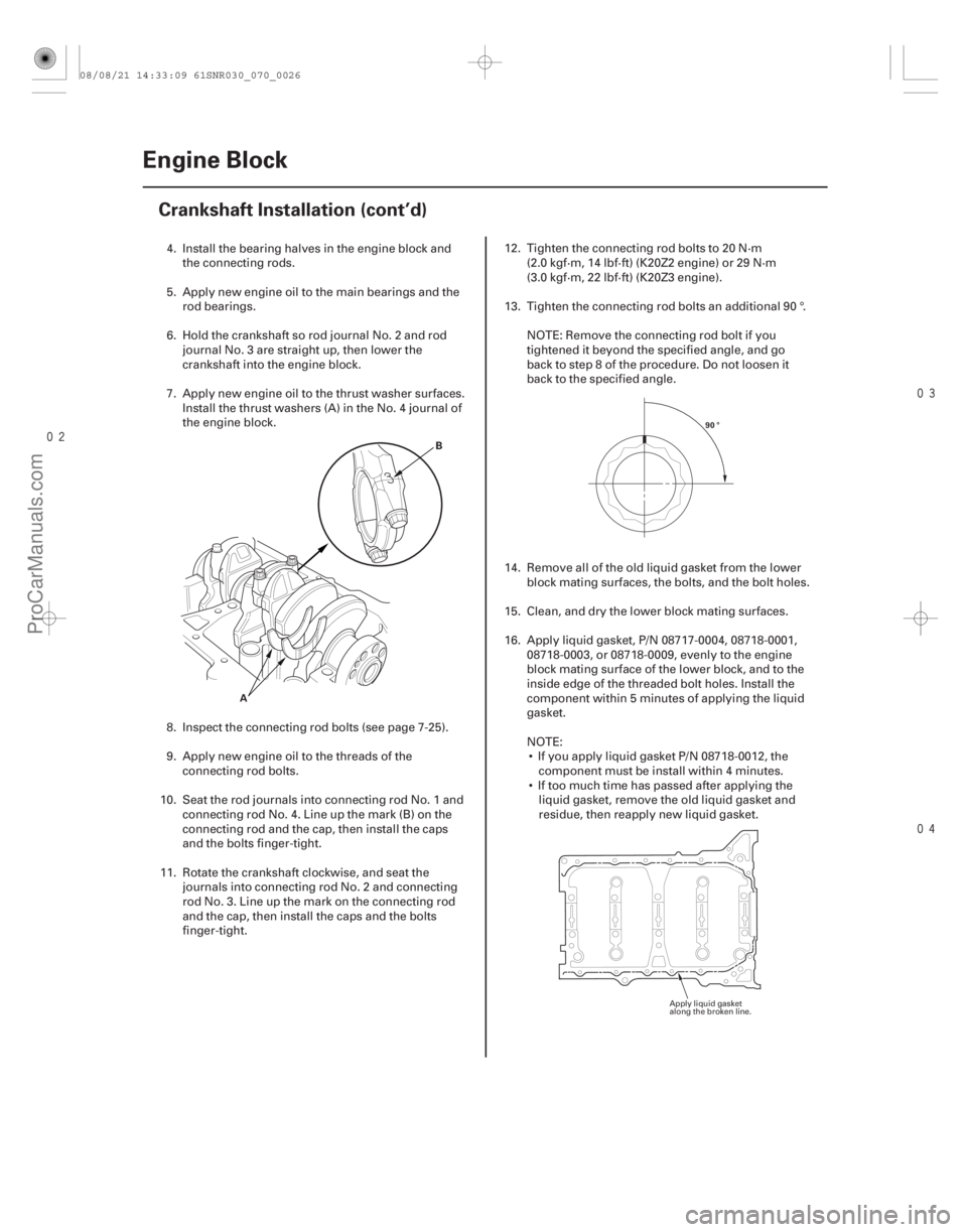 ACURA CSX 2006  Service Repair Manual 

7-26Engine Block
Crankshaft Installation (cont’d)
B
A
90 °
4. Install the bearing halves in the engine block and the connecting rods.
5. Apply new engine oil to the main bearings and 
