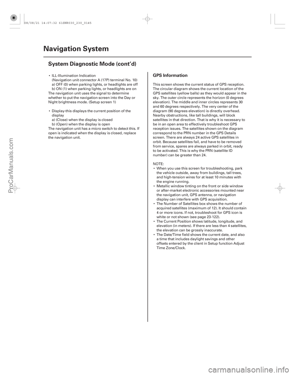 ACURA CSX 2006  Service Owners Manual GPS Information
23-142Navigation System
System Diagnostic Mode (cont’d)
 ILL-Illumination Indication
(Navigation unit connector A (17P) terminal No. 10)
a) OFF (0) when parking lights, or headlight