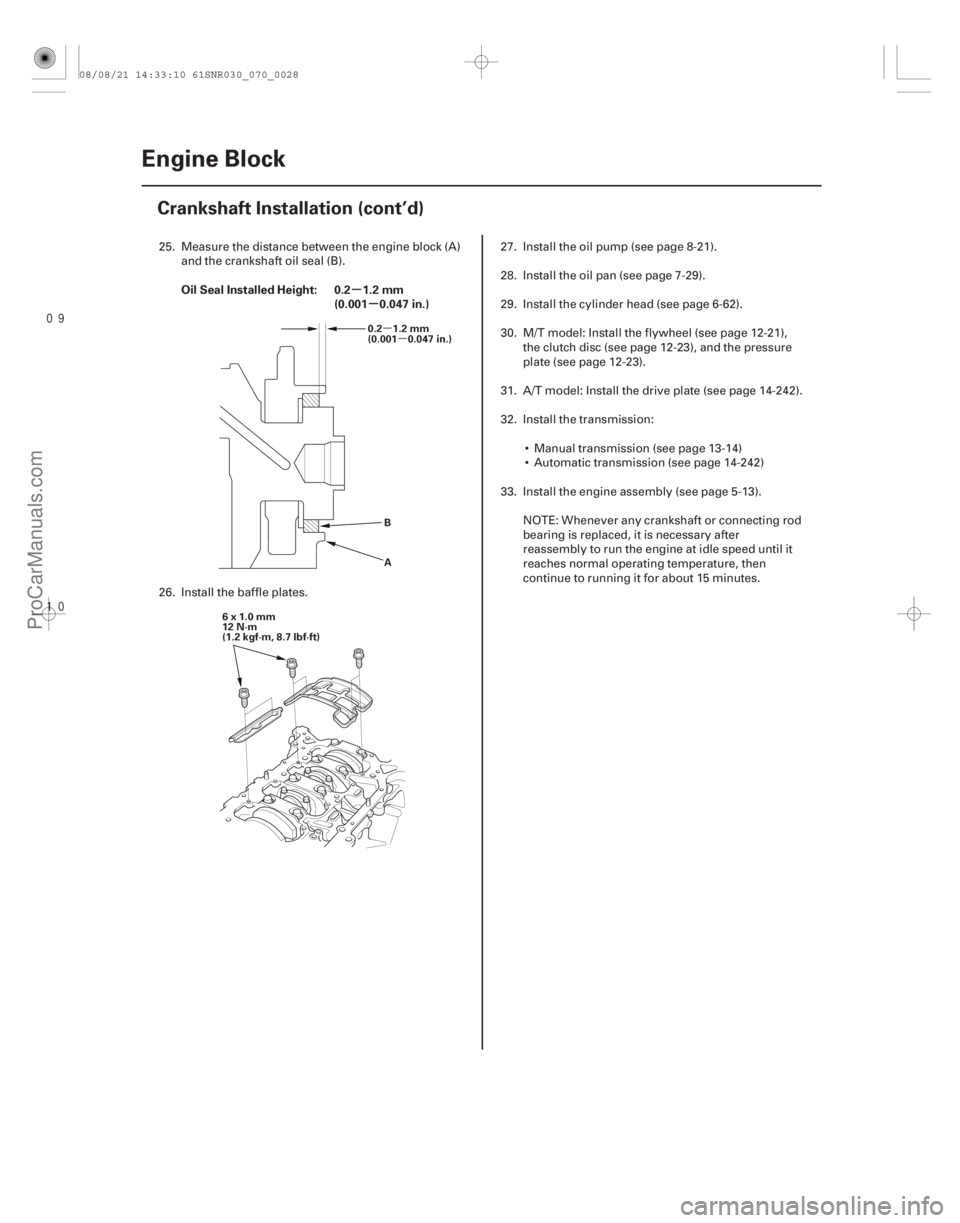 ACURA CSX 2006  Service Repair Manual 

µµ
µ
µ
Oil Seal Installed Height: 0.2 1.2 mm
(0.001 0.047 in.)
7-28Engine Block
Crankshaft Installation (cont’d)
0.2 1.2 mm
(0.001 0.047 in.)
BA
6x1.0mm
12 N·m
(1.2 kgf·m, 8.7 lbf