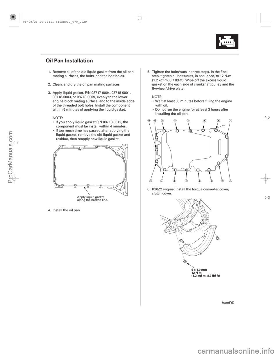 ACURA CSX 2006  Service Repair Manual 


(#

 )
7-29
Oil Pan Installation
6x1.0mm
12 N·m
(1.2 kgf·m, 8.7 lbf·ft)
1. Remove all of the old liquid gasket from the oil pan mating surf