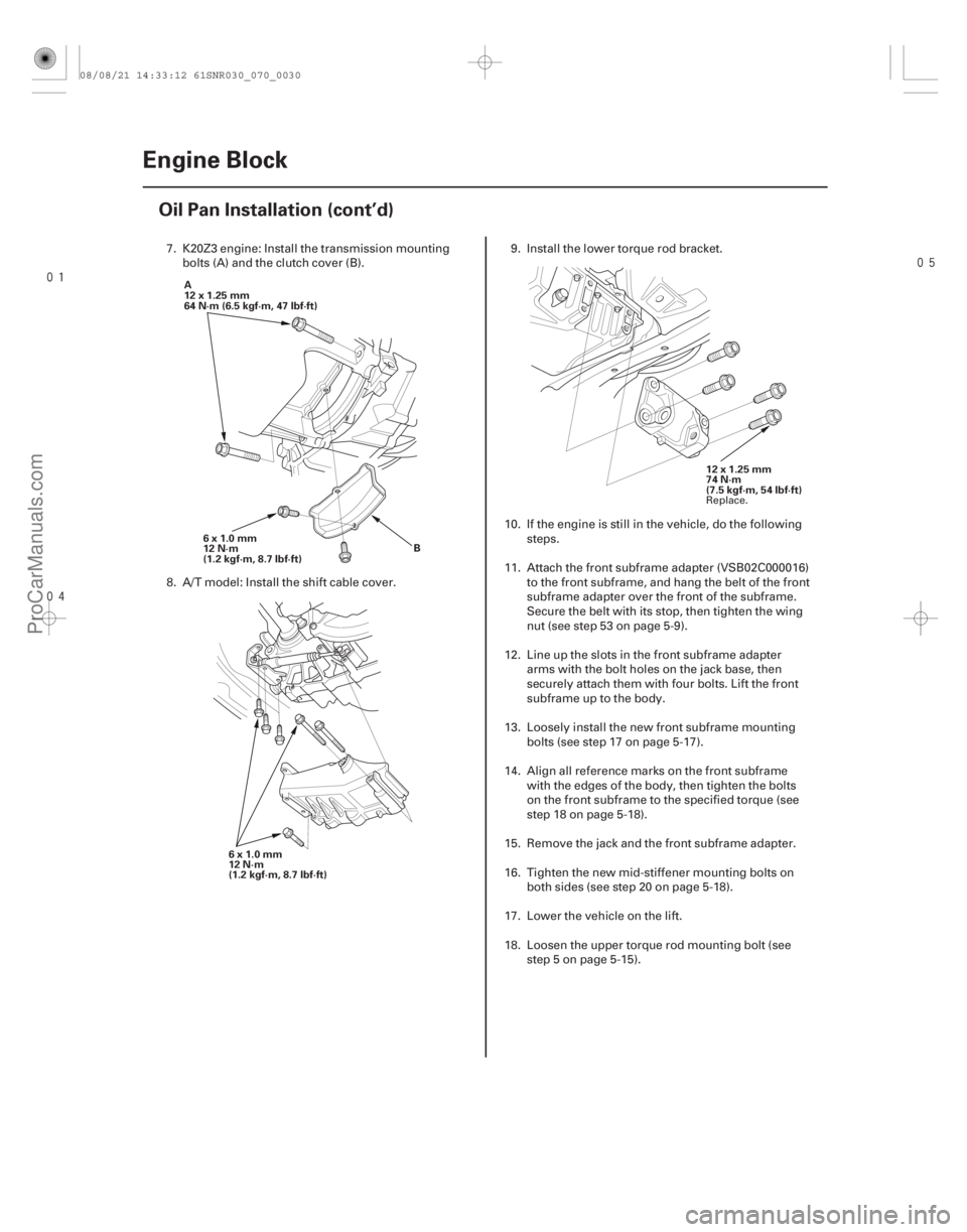 ACURA CSX 2006  Service Repair Manual 

7-30Engine Block
Oil Pan Installation (cont’d)
B
6x1.0mm
12 N·m
(1.2 kgf·m, 8.7 lbf·ft)
A
12x1.25mm
64N·m(6.5kgf·m,47lbf·ft)
6x1.0mm
12 N·m
(1.2 kgf·m, 8.7 lbf·ft) 12 x 1.25 m
