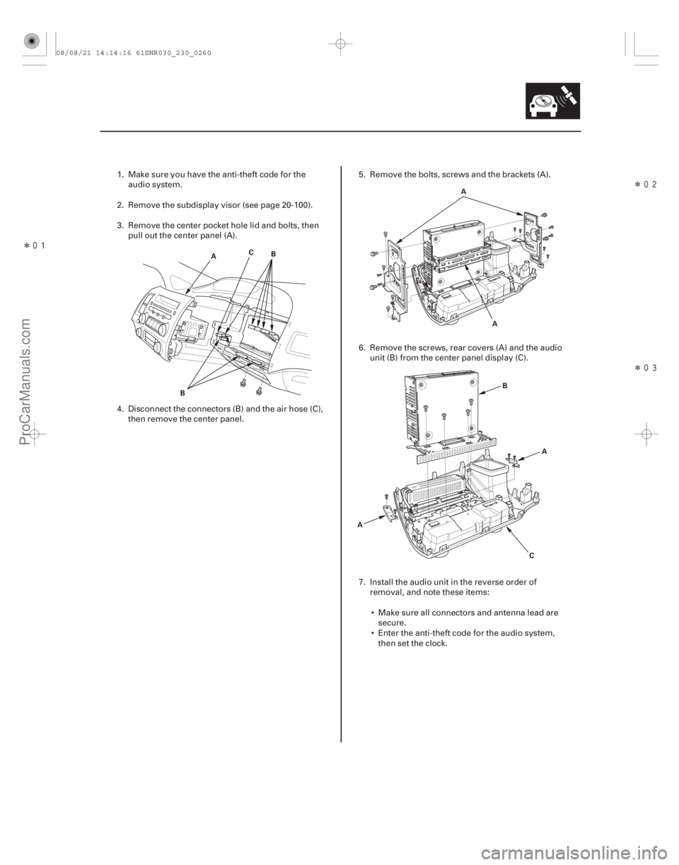 ACURA CSX 2006  Service Owners Manual Î
Î
Î
23-257
A
B
B C
A
A
A B
A
C
1. Make sure you have the anti-theft code for the audio system.
2. Remove the subdisplay visor (see page 20- 100).
3. Remove the center pocket hole li