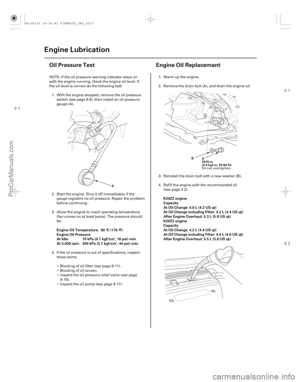 ACURA CSX 2006  Service Repair Manual 
(#) 

(#
 )
Engine Oil Temperature: 80 °C (176 °F)
Engine Oil Pressure:
At Idle: 70 kPa (0.7 k