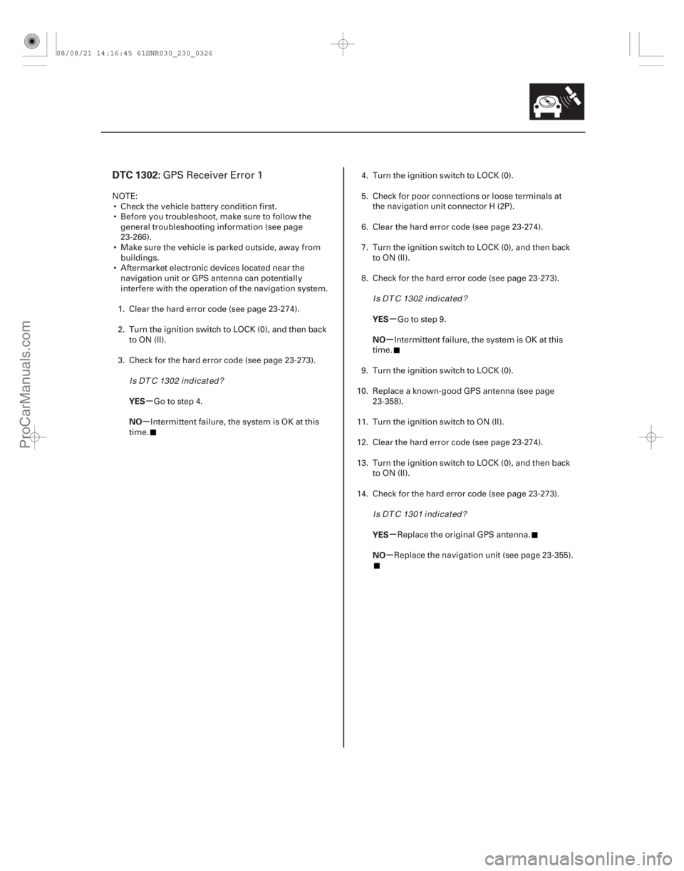 ACURA CSX 2006  Service Repair Manual (## 
#
)
µ
µ µ
µ
µ
µ
DTC 1302:
YES
NO YES
NO
YES
NO
23-323
GPS Receiver Error 1
NOTE:
 Check the vehicle battery condition first.
 Before you tr