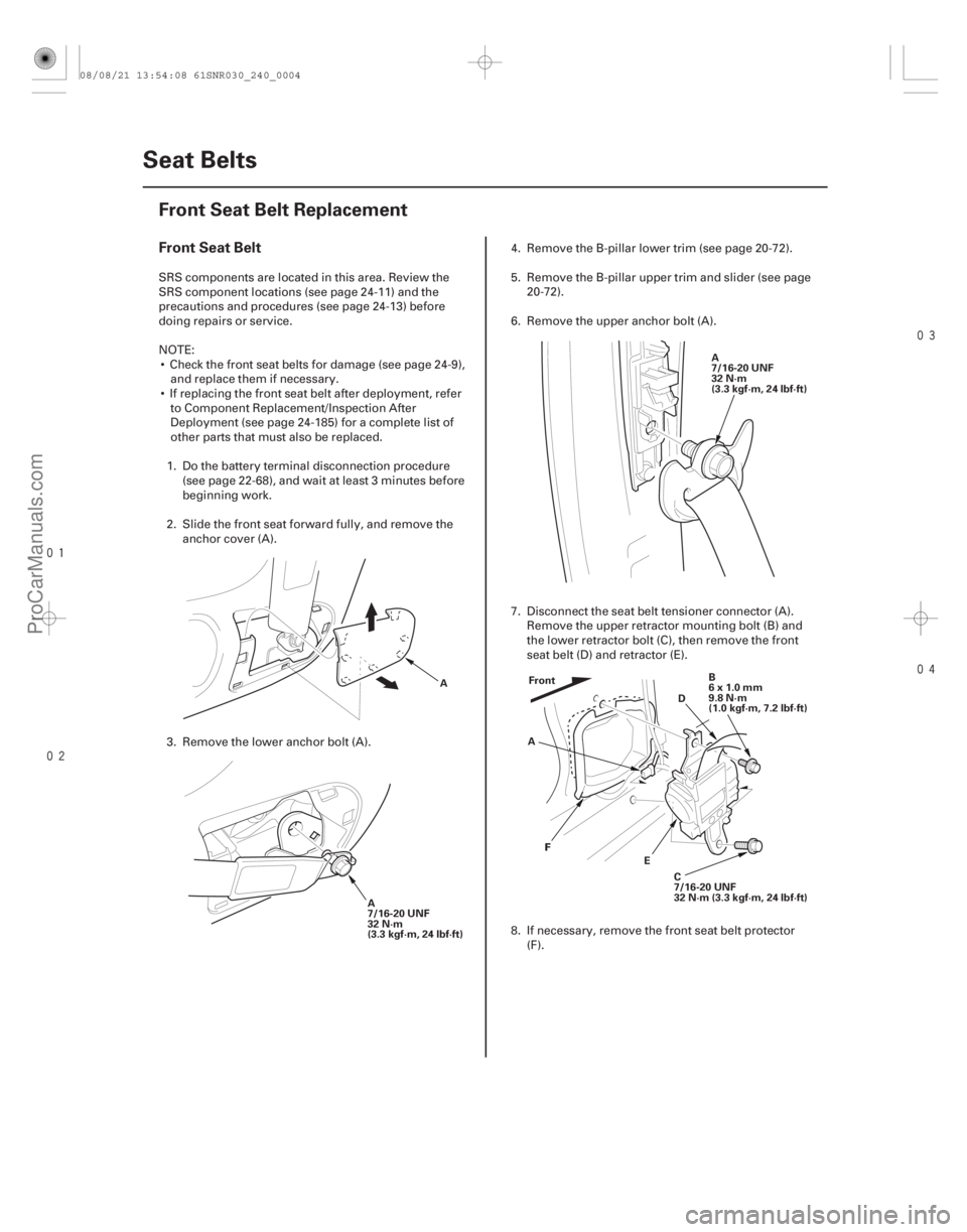 ACURA CSX 2006  Service Repair Manual 


(#
 )
Front Seat Belt
24-4 Seat Belts
Front Seat Belt Replacement
A
A
7/16-20 UNF
32 N·m
(3.3 kgf·m, 24 lbf·ft) A
7/16-20 UNF
32 N·m